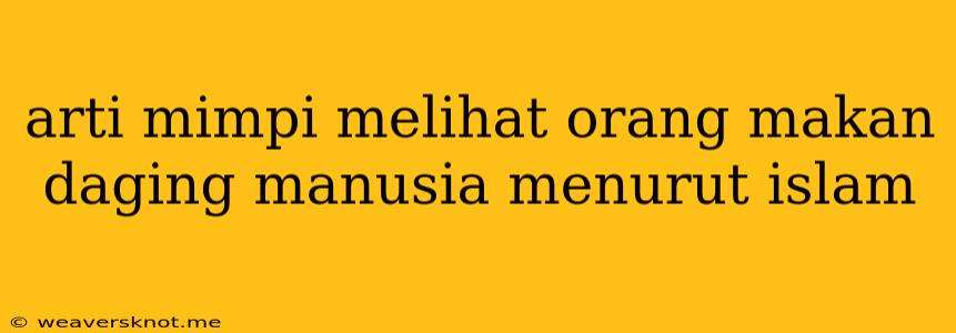 Arti Mimpi Melihat Orang Makan Daging Manusia Menurut Islam