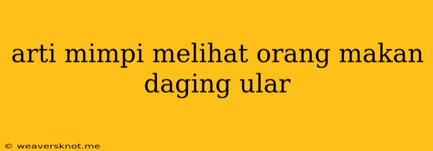 Arti Mimpi Melihat Orang Makan Daging Ular