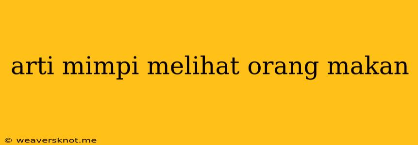 Arti Mimpi Melihat Orang Makan