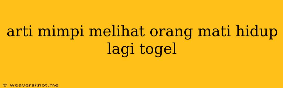 Arti Mimpi Melihat Orang Mati Hidup Lagi Togel