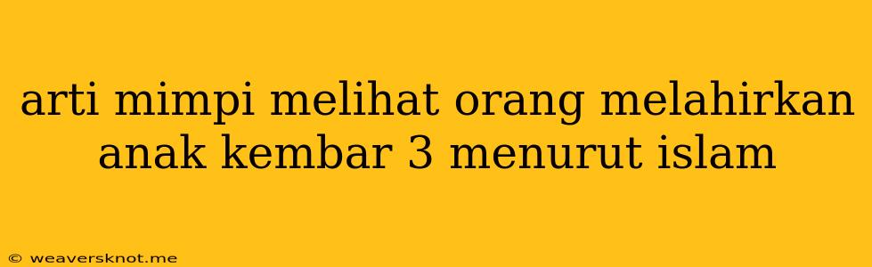 Arti Mimpi Melihat Orang Melahirkan Anak Kembar 3 Menurut Islam