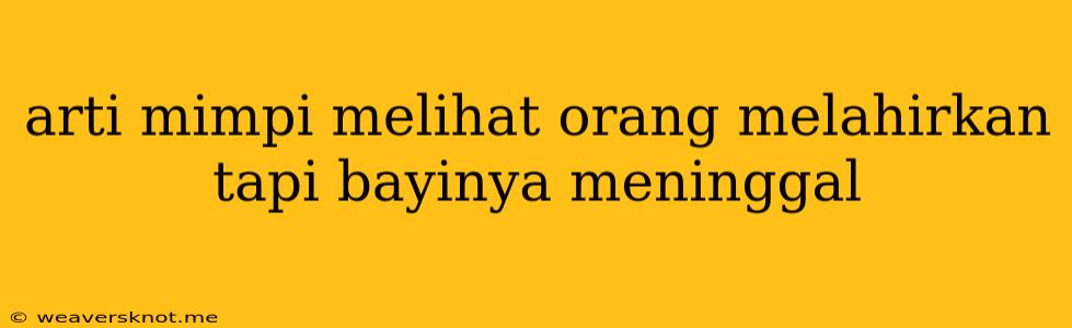 Arti Mimpi Melihat Orang Melahirkan Tapi Bayinya Meninggal