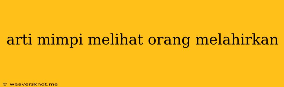 Arti Mimpi Melihat Orang Melahirkan