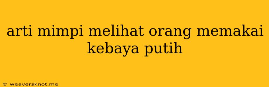 Arti Mimpi Melihat Orang Memakai Kebaya Putih