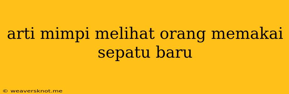 Arti Mimpi Melihat Orang Memakai Sepatu Baru