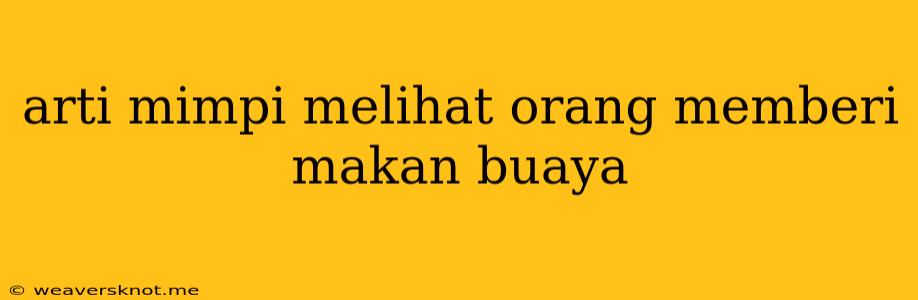 Arti Mimpi Melihat Orang Memberi Makan Buaya