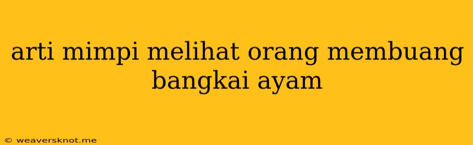 Arti Mimpi Melihat Orang Membuang Bangkai Ayam