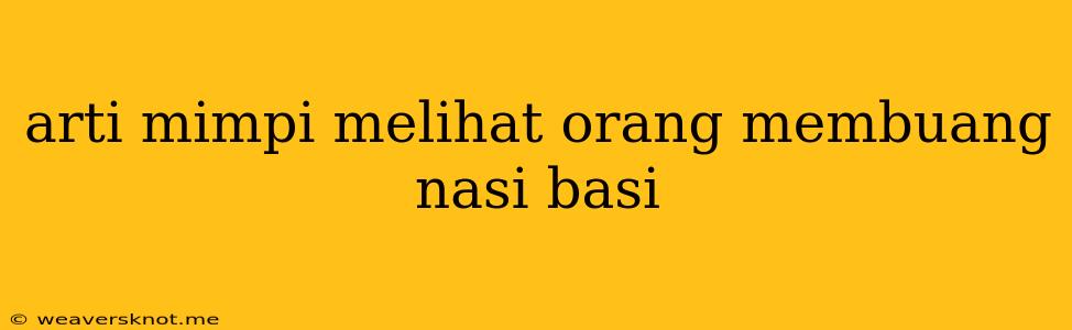 Arti Mimpi Melihat Orang Membuang Nasi Basi