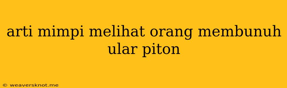 Arti Mimpi Melihat Orang Membunuh Ular Piton