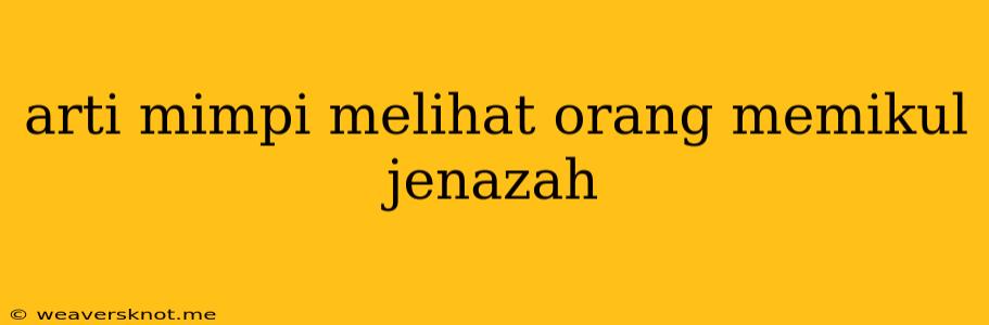 Arti Mimpi Melihat Orang Memikul Jenazah