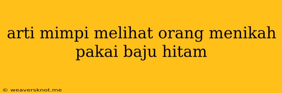 Arti Mimpi Melihat Orang Menikah Pakai Baju Hitam