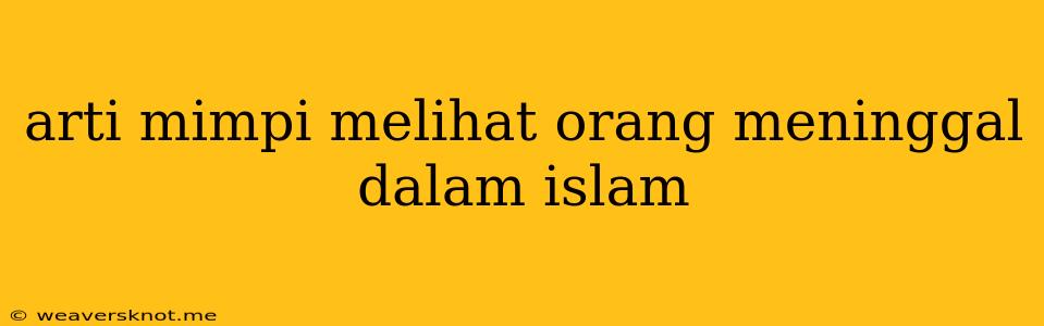 Arti Mimpi Melihat Orang Meninggal Dalam Islam