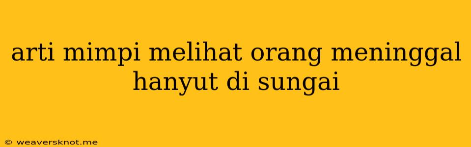 Arti Mimpi Melihat Orang Meninggal Hanyut Di Sungai