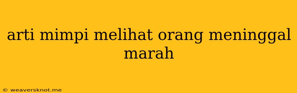 Arti Mimpi Melihat Orang Meninggal Marah