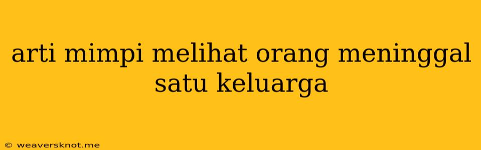 Arti Mimpi Melihat Orang Meninggal Satu Keluarga