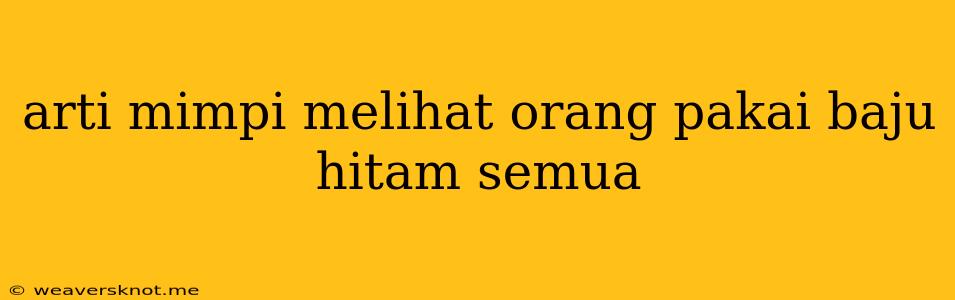 Arti Mimpi Melihat Orang Pakai Baju Hitam Semua