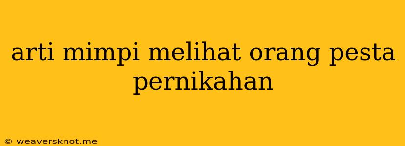 Arti Mimpi Melihat Orang Pesta Pernikahan