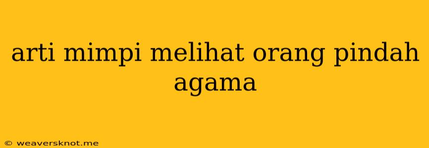 Arti Mimpi Melihat Orang Pindah Agama