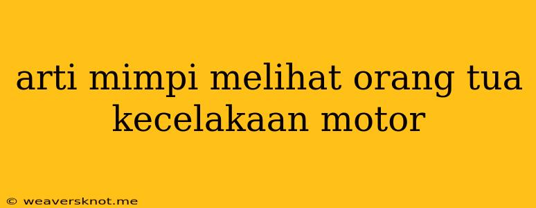 Arti Mimpi Melihat Orang Tua Kecelakaan Motor