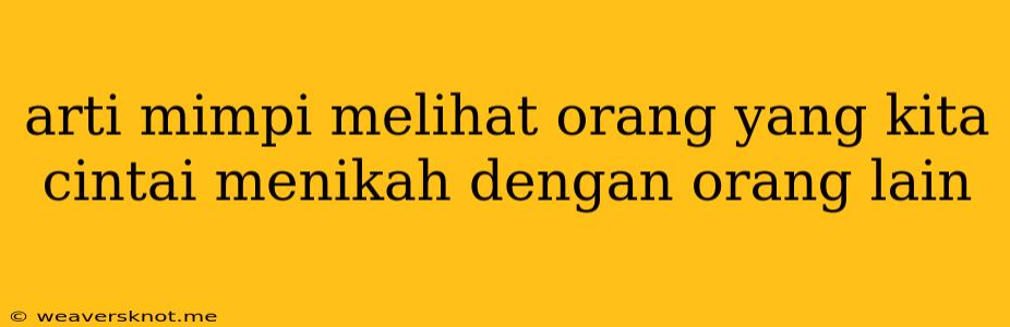 Arti Mimpi Melihat Orang Yang Kita Cintai Menikah Dengan Orang Lain