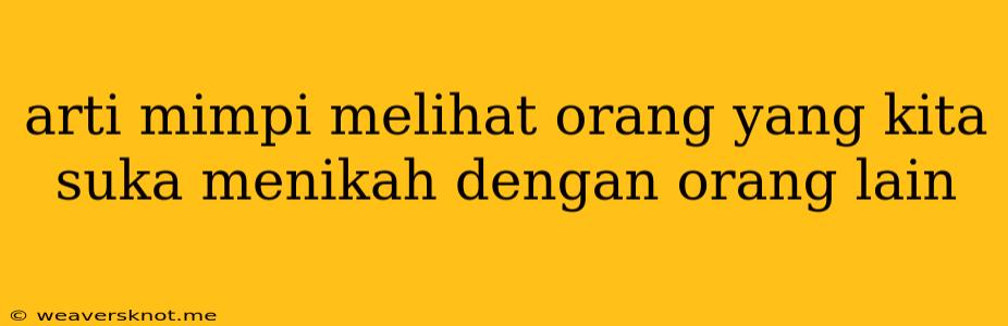 Arti Mimpi Melihat Orang Yang Kita Suka Menikah Dengan Orang Lain