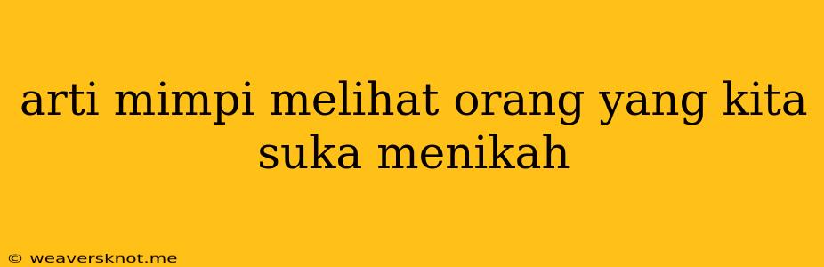 Arti Mimpi Melihat Orang Yang Kita Suka Menikah