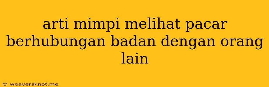 Arti Mimpi Melihat Pacar Berhubungan Badan Dengan Orang Lain