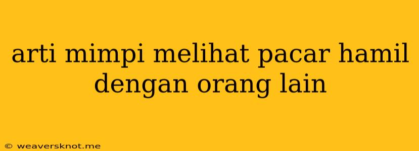 Arti Mimpi Melihat Pacar Hamil Dengan Orang Lain