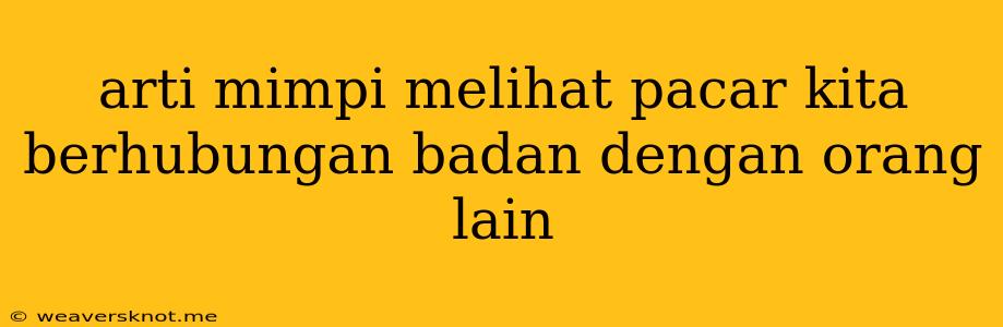 Arti Mimpi Melihat Pacar Kita Berhubungan Badan Dengan Orang Lain