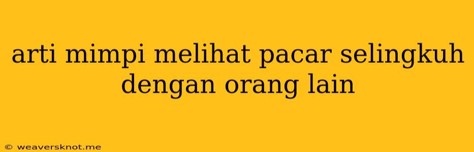 Arti Mimpi Melihat Pacar Selingkuh Dengan Orang Lain