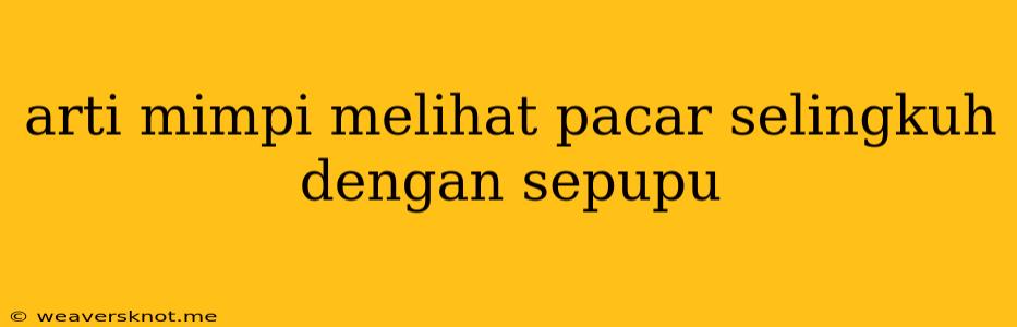 Arti Mimpi Melihat Pacar Selingkuh Dengan Sepupu