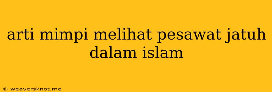 Arti Mimpi Melihat Pesawat Jatuh Dalam Islam