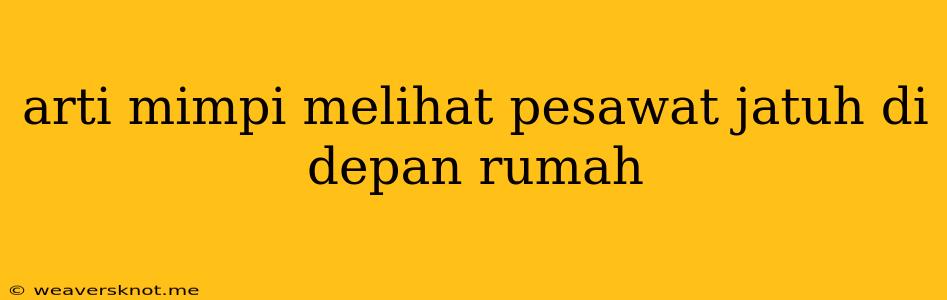 Arti Mimpi Melihat Pesawat Jatuh Di Depan Rumah