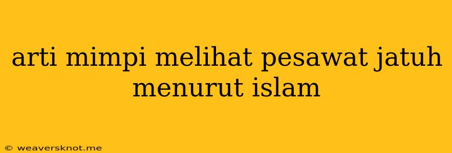 Arti Mimpi Melihat Pesawat Jatuh Menurut Islam