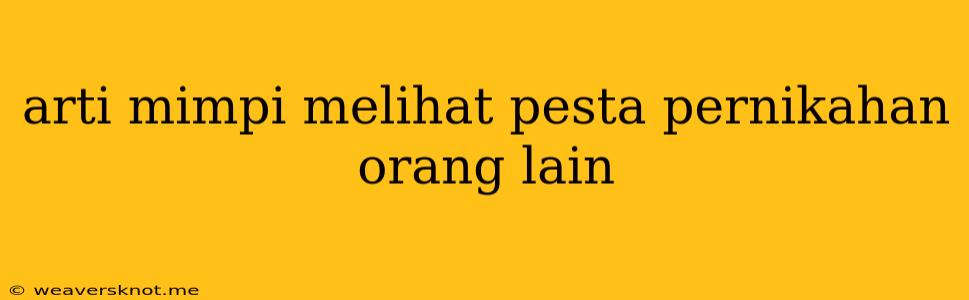 Arti Mimpi Melihat Pesta Pernikahan Orang Lain