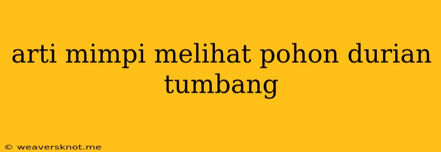 Arti Mimpi Melihat Pohon Durian Tumbang