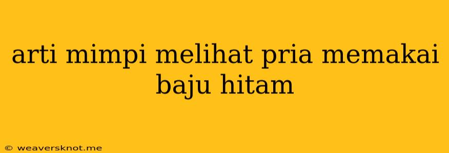 Arti Mimpi Melihat Pria Memakai Baju Hitam