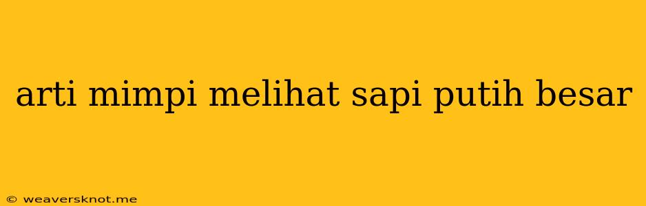 Arti Mimpi Melihat Sapi Putih Besar