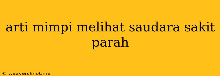 Arti Mimpi Melihat Saudara Sakit Parah