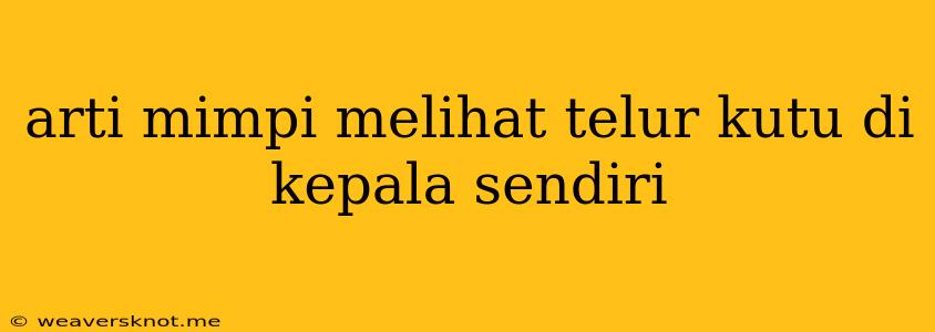 Arti Mimpi Melihat Telur Kutu Di Kepala Sendiri