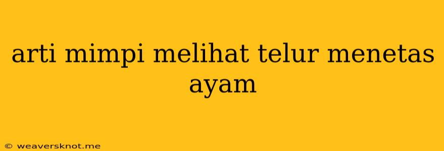 Arti Mimpi Melihat Telur Menetas Ayam