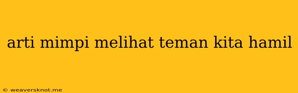 Arti Mimpi Melihat Teman Kita Hamil