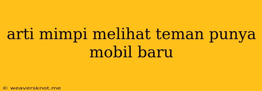 Arti Mimpi Melihat Teman Punya Mobil Baru