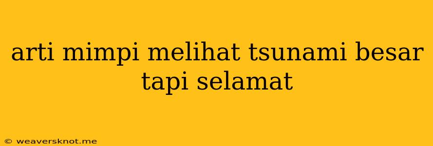 Arti Mimpi Melihat Tsunami Besar Tapi Selamat