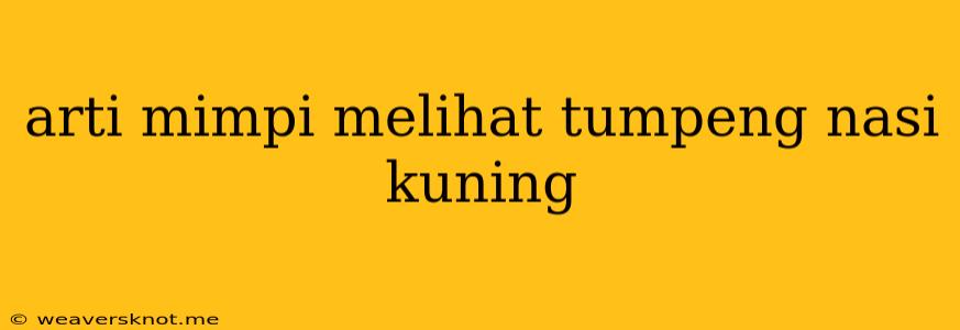 Arti Mimpi Melihat Tumpeng Nasi Kuning