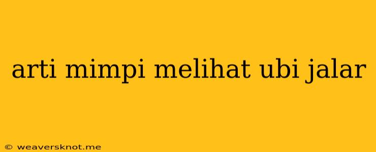 Arti Mimpi Melihat Ubi Jalar