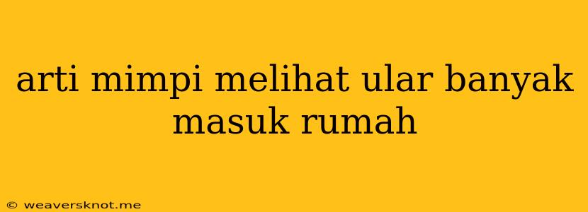 Arti Mimpi Melihat Ular Banyak Masuk Rumah