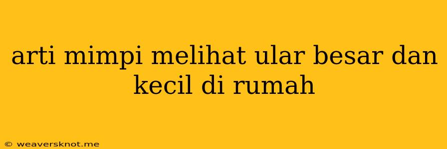 Arti Mimpi Melihat Ular Besar Dan Kecil Di Rumah