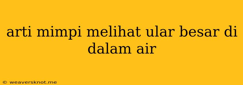 Arti Mimpi Melihat Ular Besar Di Dalam Air