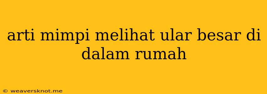 Arti Mimpi Melihat Ular Besar Di Dalam Rumah